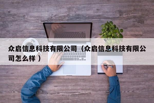 眾啟信息科技有限公司（眾啟信息科技有限公司怎么樣 ）