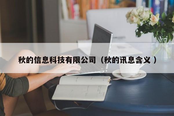 秋的信息科技有限公司（秋的訊息含義 ）
