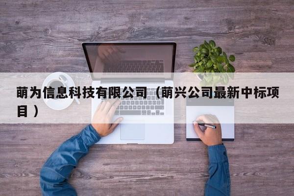 萌為信息科技有限公司（萌興公司最新中標(biāo)項(xiàng)目 ）