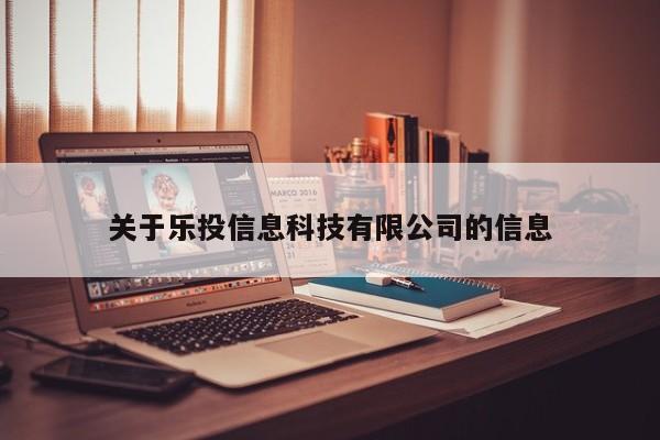 關于樂投信息科技有限公司的信息