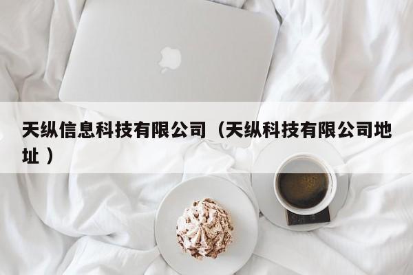 天縱信息科技有限公司（天縱科技有限公司地址 ）
