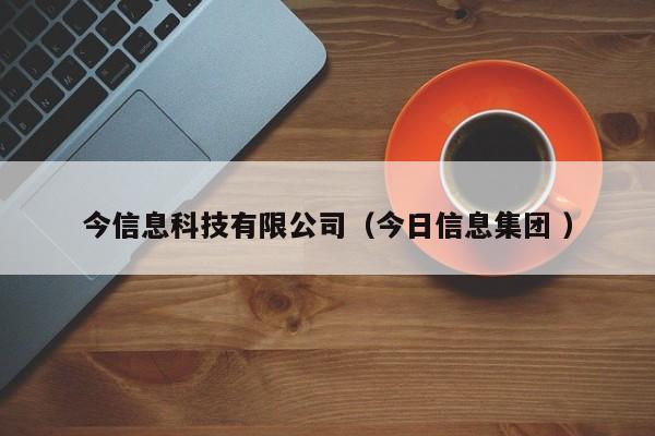 今信息科技有限公司（今日信息集團 ）