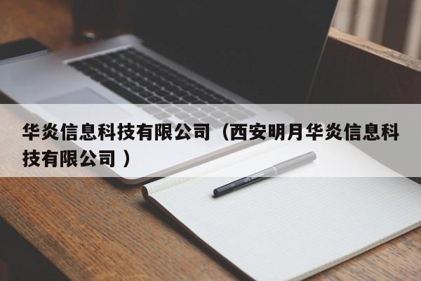 華炎信息科技有限公司（西安明月華炎信息科技有限公司 ）